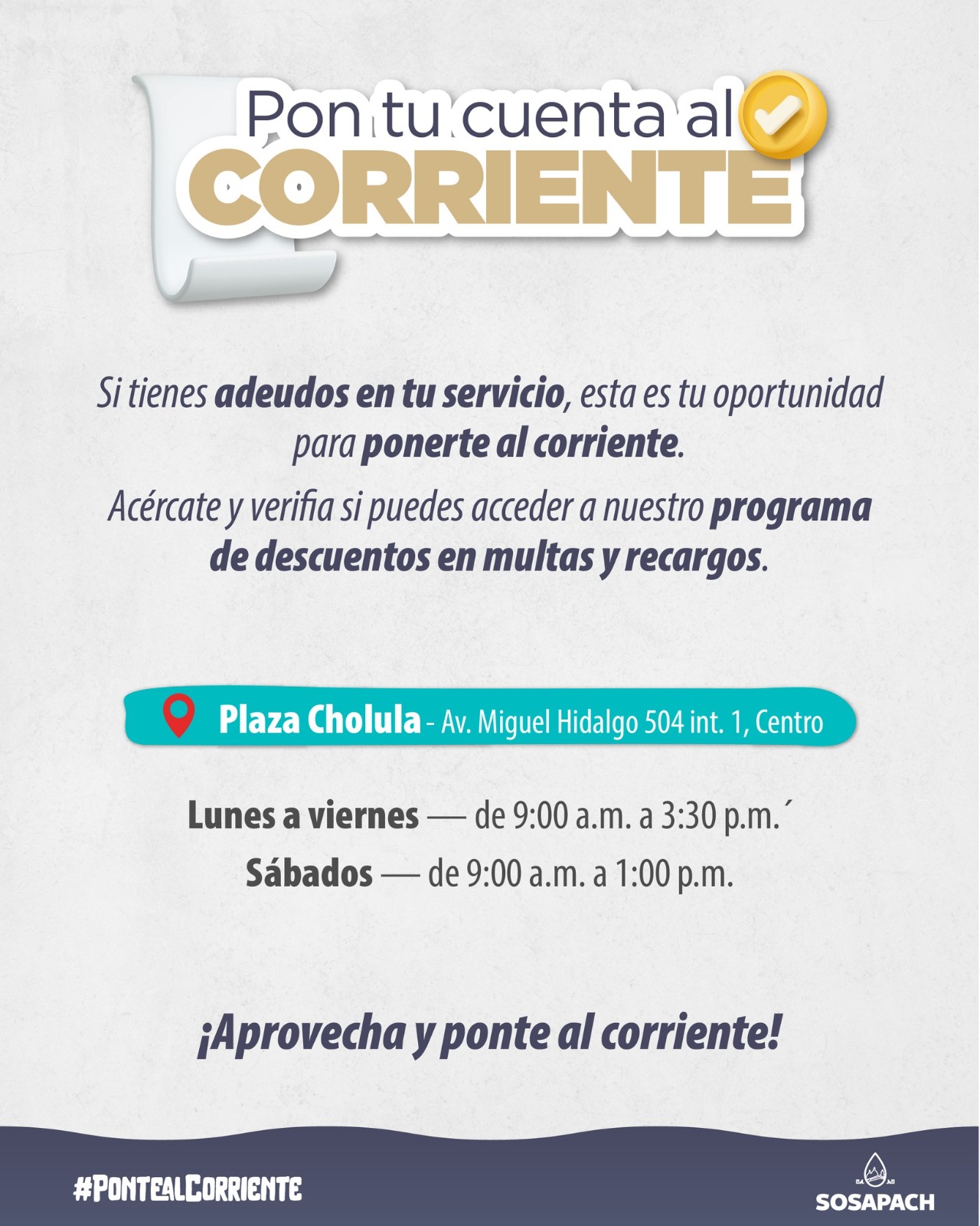 El Sistema Operador de Agua Potable y Alcantarillado de San Pedro Cholula mantiene vigente el programa “Pon tu cuenta al corriente”, que ofrece a los usuarios la posibilidad de acceder a descuentos en multas y recargos para regularizar su servicio.