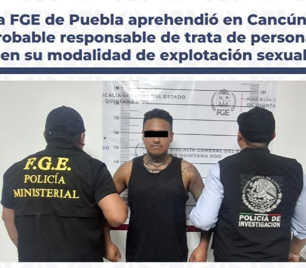 FGE de Puebla capturó en Quintana Roo a un presunto tratante que habría explotado a su pareja en redes y mediante prostitución forzada.