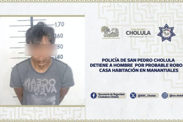 Policía de San Pedro Cholula detuvo a un hombre por presunto robo a casa en Manantiales.