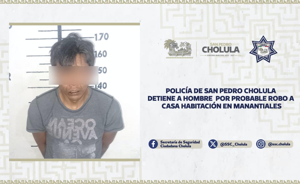 Policía de San Pedro Cholula detuvo a un hombre por presunto robo a casa en Manantiales.
