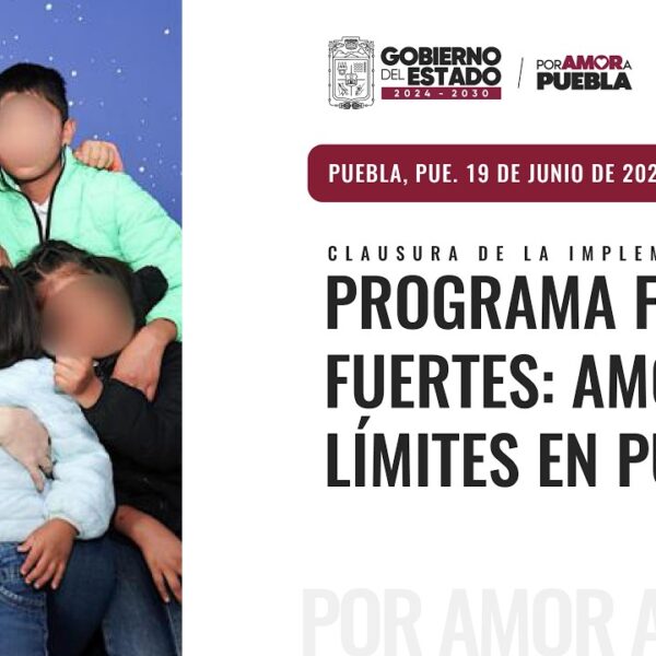 El Gobierno de Puebla ampliará el programa Familias Fuertes: Amor y Límites a los 217 municipios del estado. IMAGEN: Gobierno de Puebla.